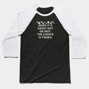 Make it a great day or not. The choice is yours Baseball T-Shirt