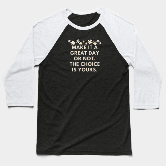 Make it a great day or not. The choice is yours Baseball T-Shirt by BlackMeme94
