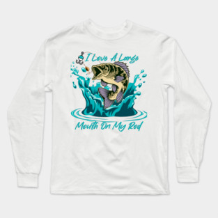 I Love a Large Mouth On My Rod Long Sleeve T-Shirt