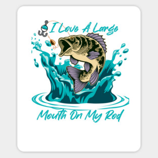 I Love a Large Mouth On My Rod Magnet