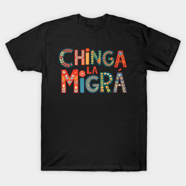 chinga-la-migra T-Shirt by BlackMeme94