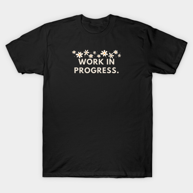 Work in Progress T-Shirt by BlackMeme94