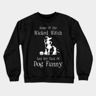Home Of The Wicked Witch And Her Pack Of Dog Funny Halloween Crewneck Sweatshirt