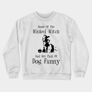 Home Of The Wicked Witch And Her Pack Of Dog Funny Halloween Crewneck Sweatshirt