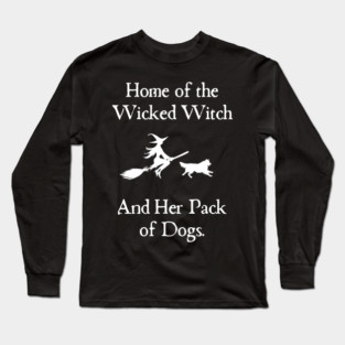 Home Of The Wicked Witch And Her Pack Of Dog Funny Halloween Long Sleeve T-Shirt