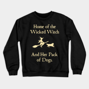 Home Of The Wicked Witch And Her Pack Of Dog Funny Halloween Crewneck Sweatshirt