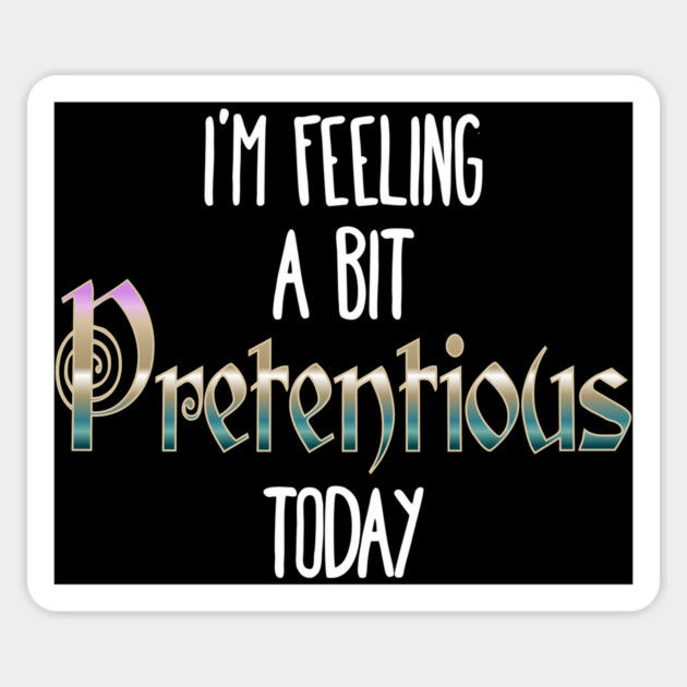 I'm Feeling A Bit Pretentious Today Anthony Crammen quote Magnet by Luxinda