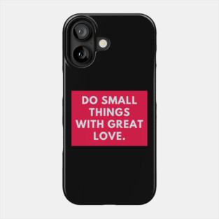 Do Small Things With Great Love Phone Case