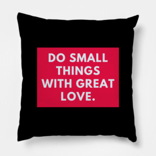 Do Small Things With Great Love Pillow