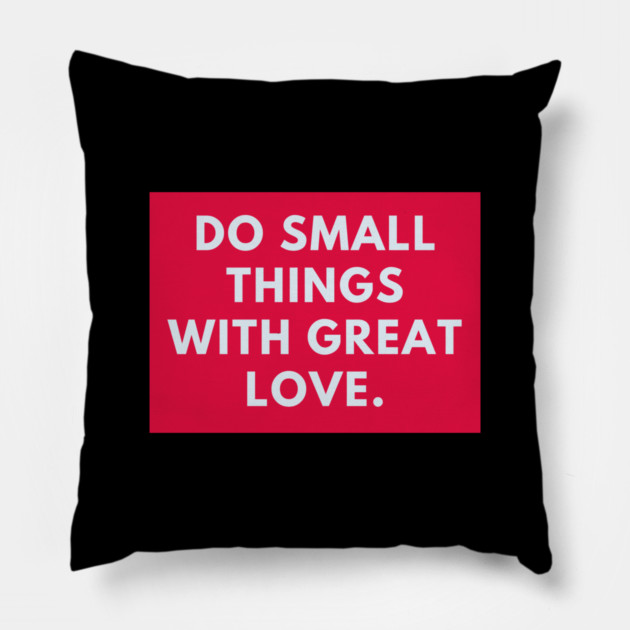 Do Small Things With Great Love Pillow by BlackMeme94