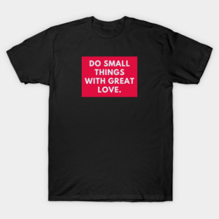 Do Small Things With Great Love T-Shirt