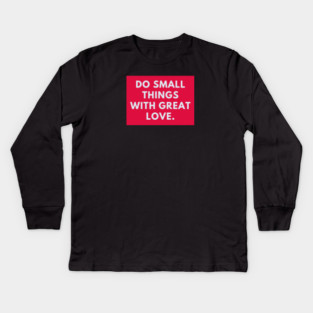 Do Small Things With Great Love Kids Long Sleeve T-Shirt