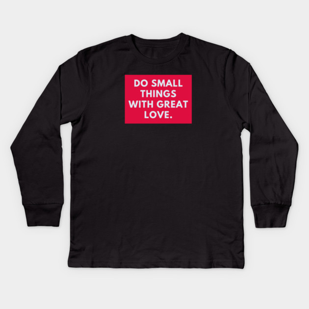 Do Small Things With Great Love Kids Long Sleeve T-Shirt by BlackMeme94