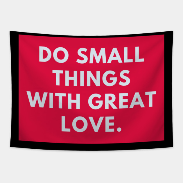 Do Small Things With Great Love Tapestry by BlackMeme94