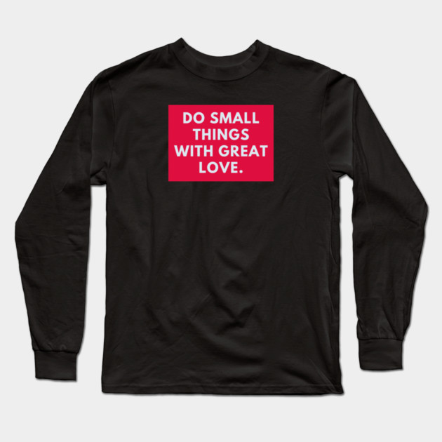 Do Small Things With Great Love Long Sleeve T-Shirt by BlackMeme94