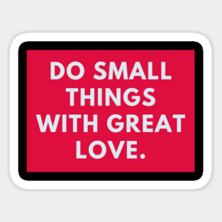 Do Small Things With Great Love Sticker