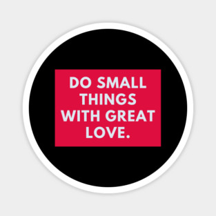 Do Small Things With Great Love Magnet