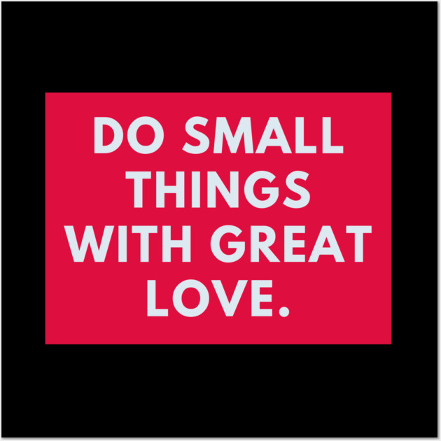 Do Small Things With Great Love Wall Art by BlackMeme94