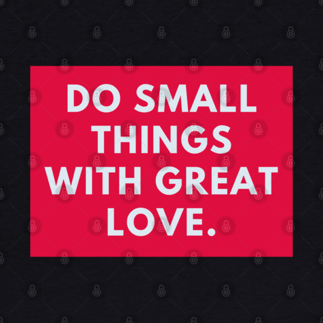 Do Small Things With Great Love by BlackMeme94