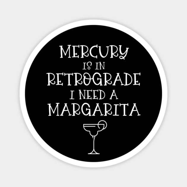 Mercury is in Retrograde. I Need a Margarita Cheeky Witch® Magnet by Cheeky Witch