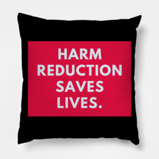 Harm reduction saves lives Pillow