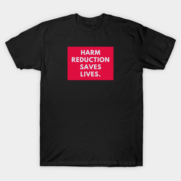 Harm reduction saves lives T-Shirt by BlackMeme94