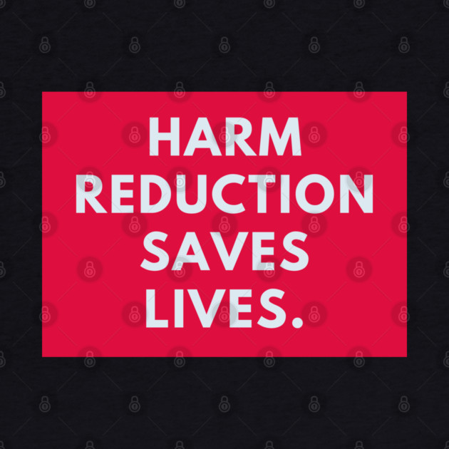 Harm reduction saves lives by BlackMeme94