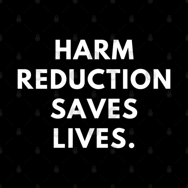Harm reduction saves lives by BlackMeme94