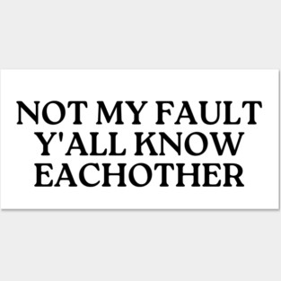 not my fault y'all know eachother Posters and Art