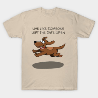 Live like someone left the gate open T-Shirt