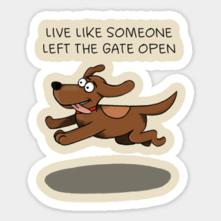 Live like someone left the gate open Sticker