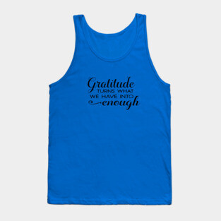 Gratitude turns what we have into enough! Tank Top