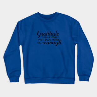 Gratitude turns what we have into enough! Crewneck Sweatshirt