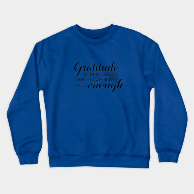 Gratitude turns what we have into enough! Crewneck Sweatshirt by C.Code
