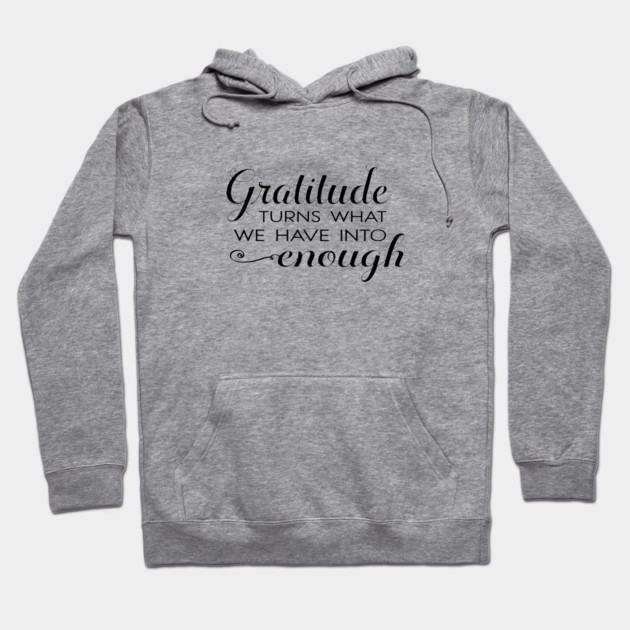 Gratitude turns what we have into enough! Hoodie by C.Code