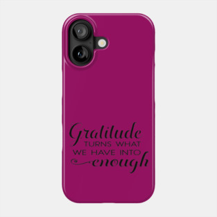Gratitude turns what we have into enough! Phone Case