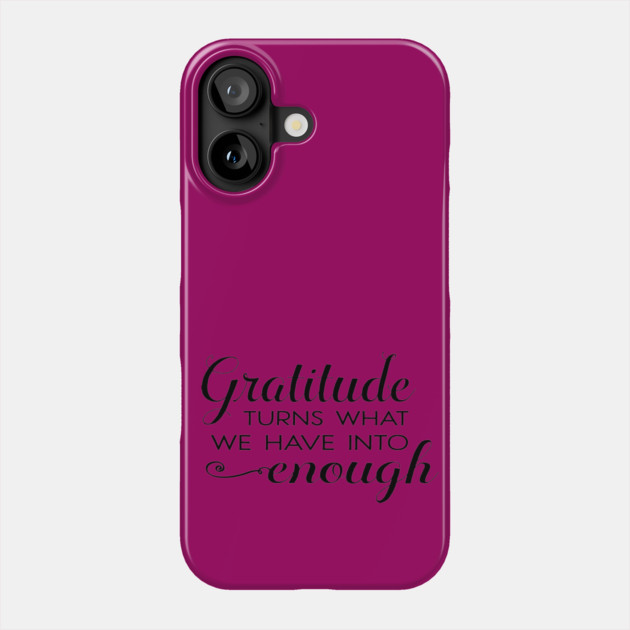 Gratitude turns what we have into enough! Phone Case by C.Code