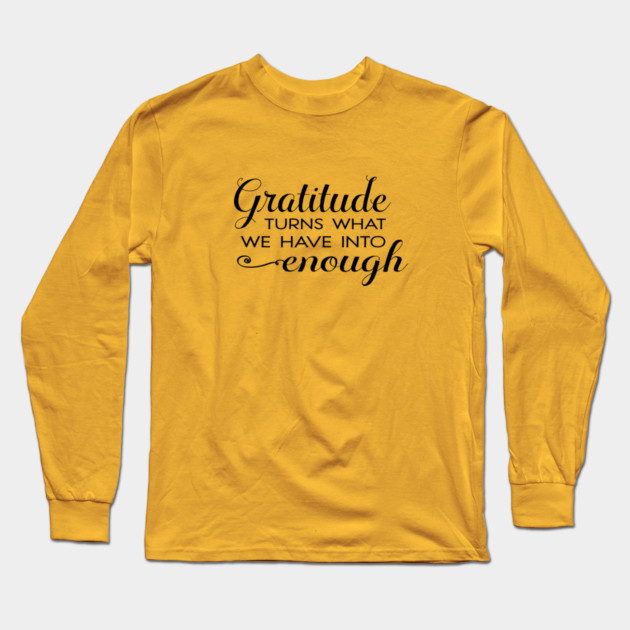 Gratitude turns what we have into enough! Long Sleeve T-Shirt by C.Code