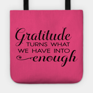 Gratitude turns what we have into enough! Tote