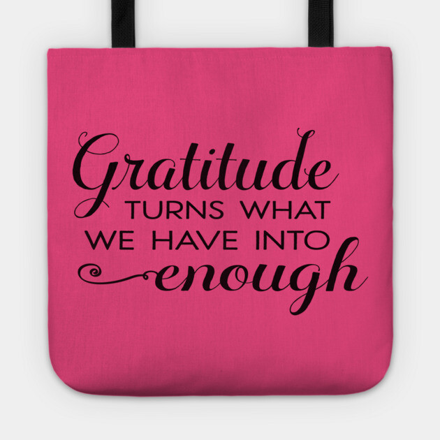 Gratitude turns what we have into enough! Tote by C.Code
