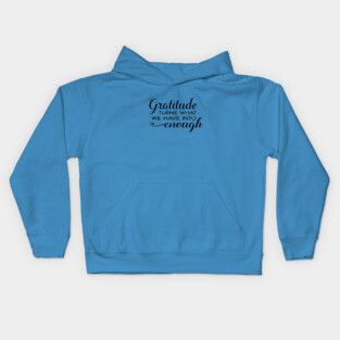 Gratitude turns what we have into enough! Kids Hoodie