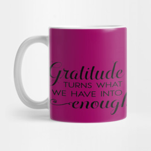 Gratitude turns what we have into enough! Mug
