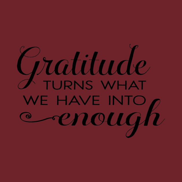 Gratitude turns what we have into enough! by C.Code