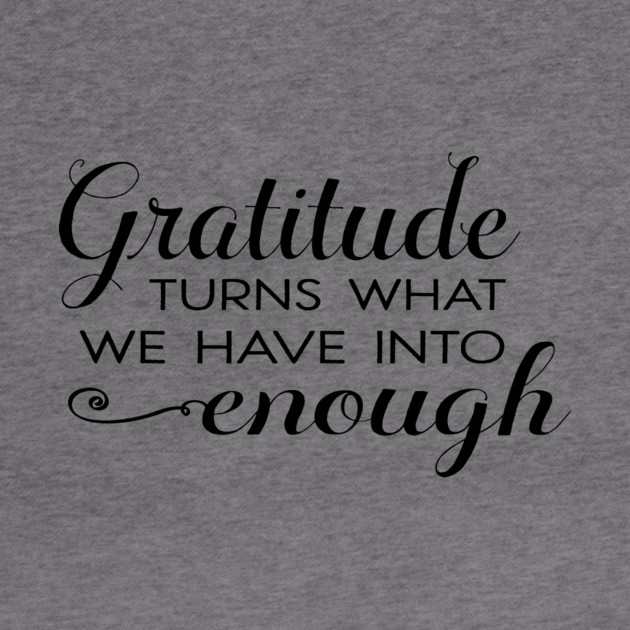 Gratitude turns what we have into enough! by C.Code