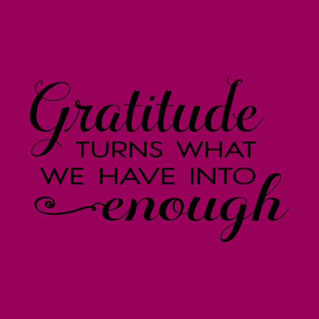 Gratitude turns what we have into enough! by C.Code