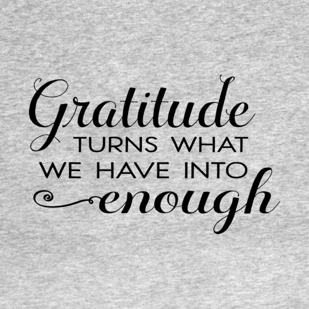 Gratitude turns what we have into enough! by C.Code