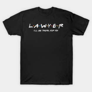 Lawyer I'LL Be There For You T-Shirt