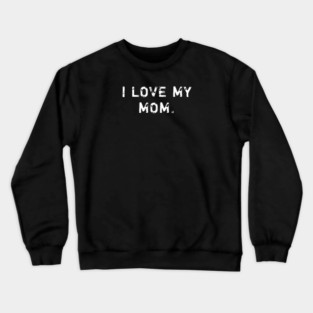 I love my mom Crewneck Sweatshirt