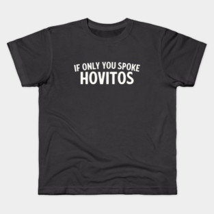 If Only You Spoke Hovitos - Raiders of the Lost Ark Quote Kids T-Shirt