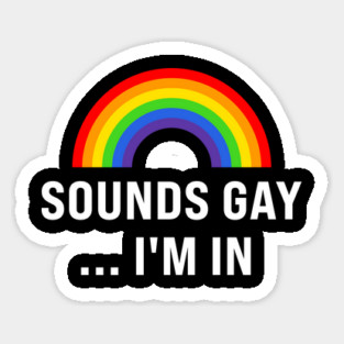 Sounds Gay I'm In Sticker